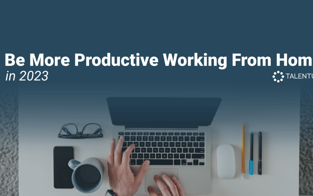 Be More Productive Working From Home In 2023