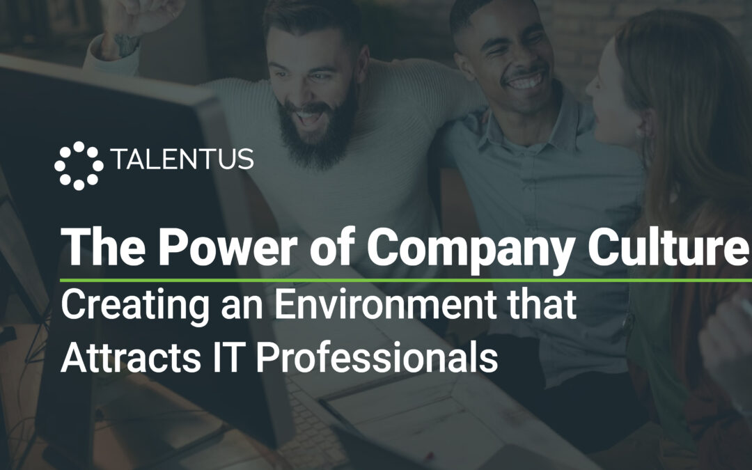 The Power of Company Culture: Creating an Environment that Attracts IT Professionals