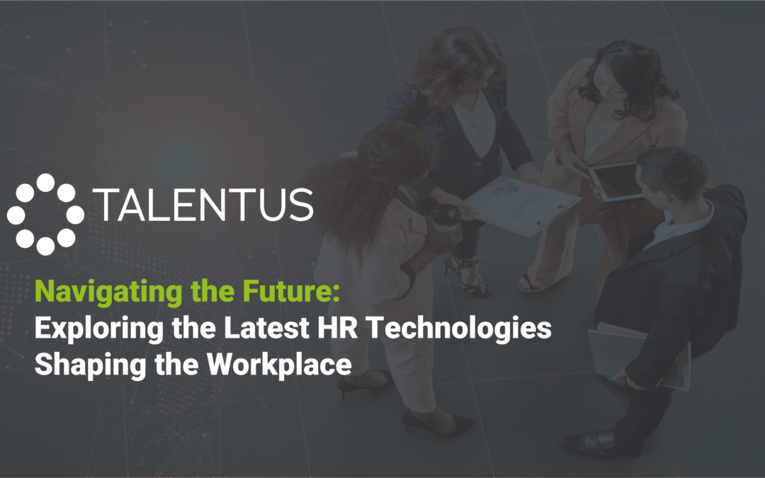 Navigating the Future: Exploring the Latest HR Technologies Shaping the Workplace