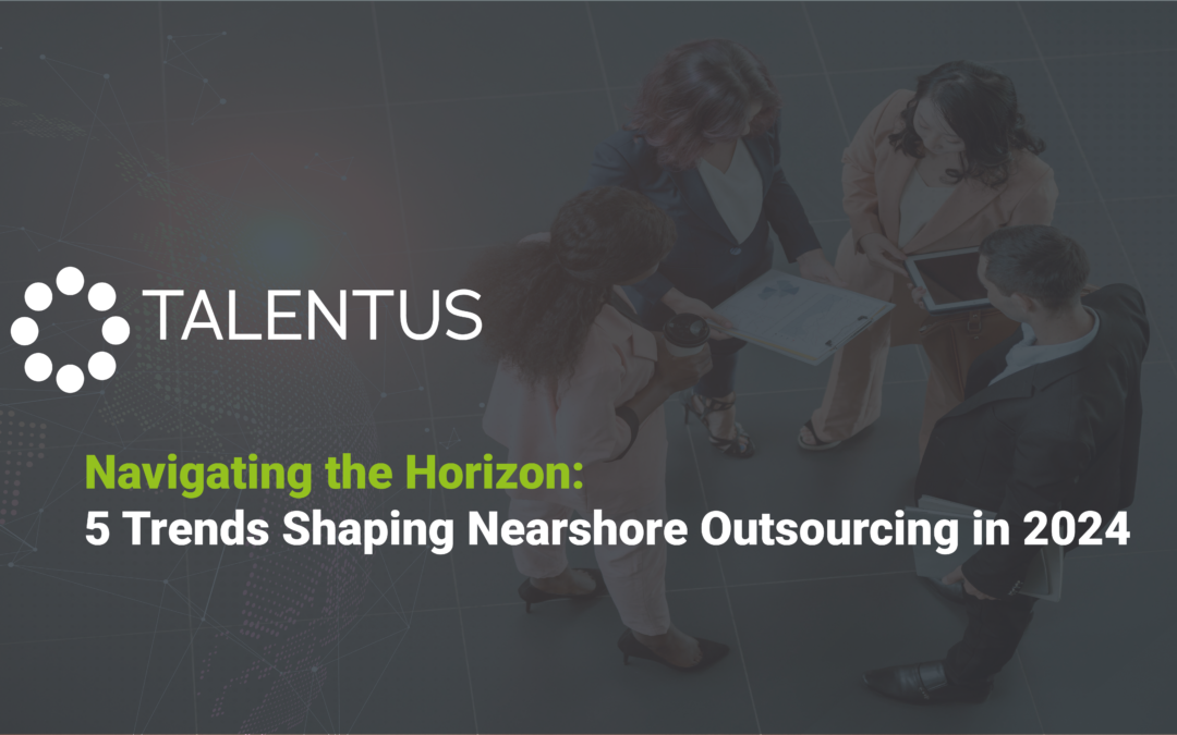 Navigating the Horizon: 5 Trends Shaping Nearshore Outsourcing in 2024